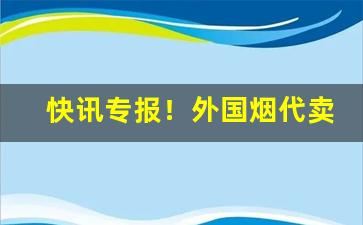 快讯专报！外国烟代卖“趁人之危”