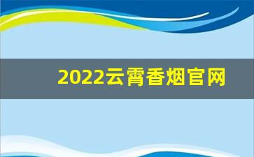 2022云霄香烟官网-云霄2025香烟口感