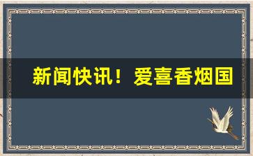 新闻快讯！爱喜香烟国内售卖“惟我独尊”