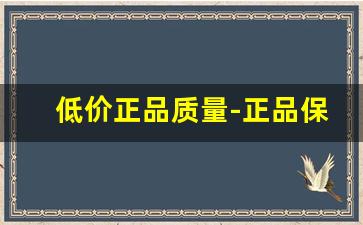 低价正品质量-正品保证价格便宜
