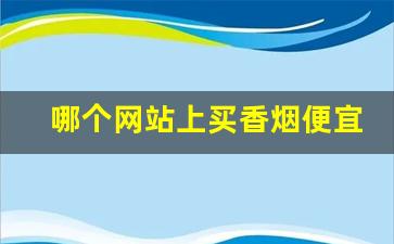 哪个网站上买香烟便宜-什么地方能买到正规香烟