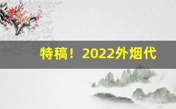 特稿！2022外烟代购网“改恶向善”