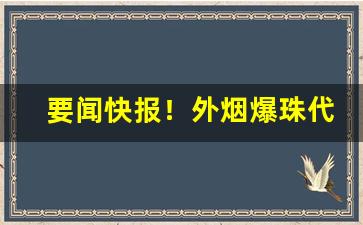 要闻快报！外烟爆珠代理微信一手货源“杜微慎防”