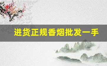 进货正规香烟批发一手货源-靠谱的香烟批发