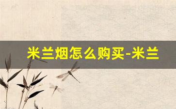 米兰烟怎么购买-米兰烟国内上哪买