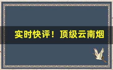 实时快评！顶级云南烟丝“不得其所”