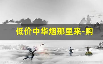 低价中华烟那里来-购买中华烟价格表