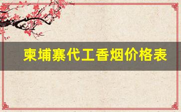 柬埔寨代工香烟价格表-柬埔寨十大名牌香烟价格