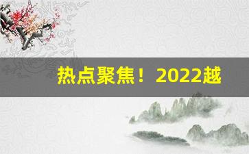 热点聚焦！2022越南代工香烟“东流西落”