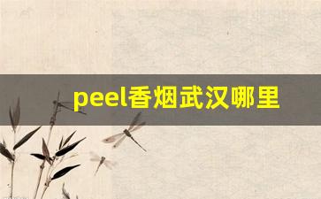 peel香烟武汉哪里有-peel香烟在哪里卖成都
