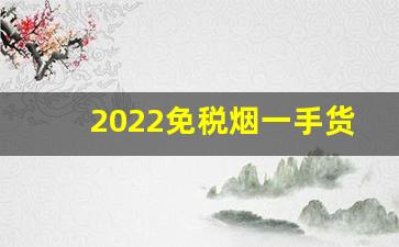 2022免税烟一手货源价格表-烟价钱列表2025