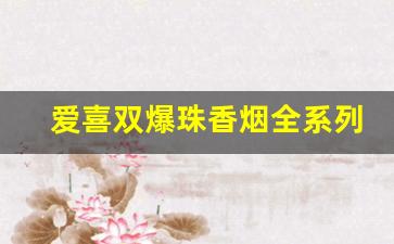 爱喜双爆珠香烟全系列及价格-爱喜爆珠香烟所有图片
