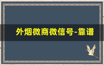 外烟微商微信号-靠谱外烟商