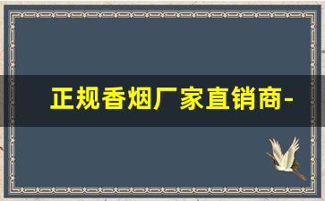 正规香烟厂家直销商-香烟供货商价格表