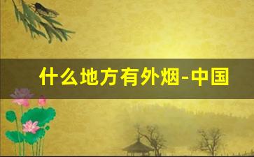 什么地方有外烟-中国哪个地方有外烟