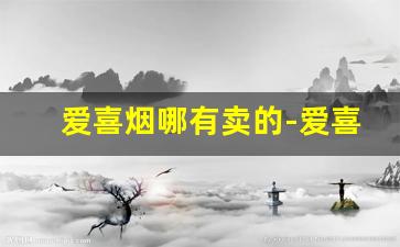 爱喜烟哪有卖的-爱喜烟官网旗舰店北京