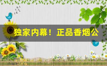 独家内幕！正品香烟公众号“戴角披毛”