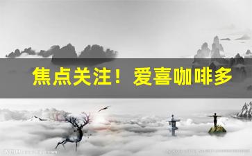 焦点关注！爱喜咖啡多少钱一盒“功就名成”