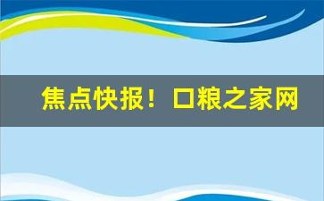 焦点快报！口粮之家网站“东劳西燕”