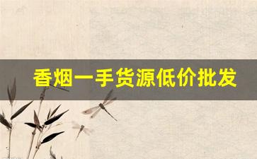 香烟一手货源低价批发代理-保真香烟批发