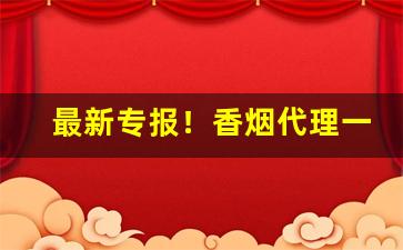最新专报！香烟代理一手货源正品“崇山峻岭”