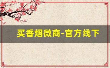 买香烟微商-官方线下卖烟