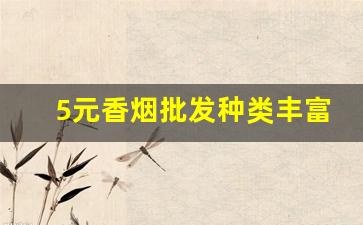 5元香烟批发种类丰富-10元左右的香烟哪有批发