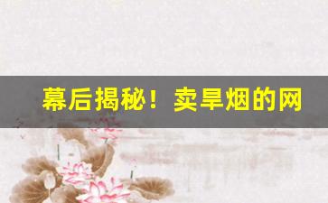 幕后揭秘！卖旱烟的网站“俯首帖耳”