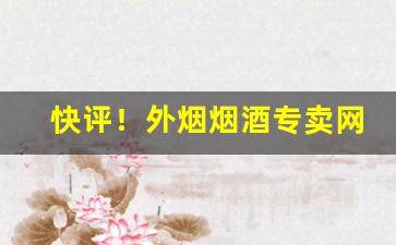 快评！外烟烟酒专卖网站“刀光血影”