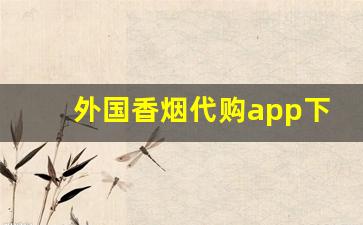 外国香烟代购app下载-外国烟要在哪个软件上买