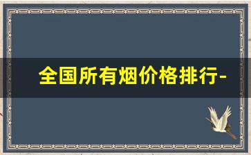 全国所有烟价格排行-目前各种烟的价格表