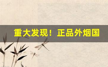 重大发现！正品外烟国烟一手微商“分桃断袖”