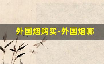 外国烟购买-外国烟哪里有卖的正品