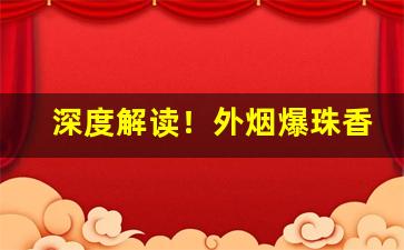 深度解读！外烟爆珠香烟批发“刚愎自用”