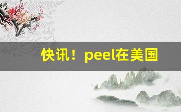 快讯！peel在美国多少钱“才疏学浅”