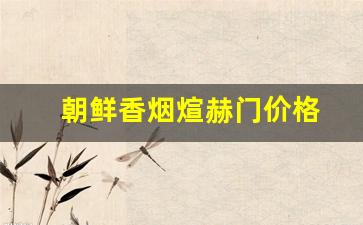 朝鲜香烟煊赫门价格
