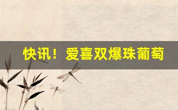快讯！爱喜双爆珠葡萄价格“悲从中来”