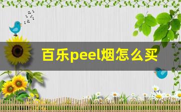 百乐peel烟怎么买-百乐peel烟可在哪里购买