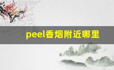 peel香烟附近哪里有实体店-peel香烟在宜昌哪里有卖的