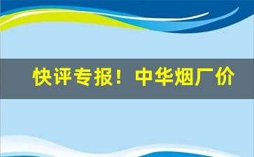 快评专报！中华烟厂价格表“比众不同”